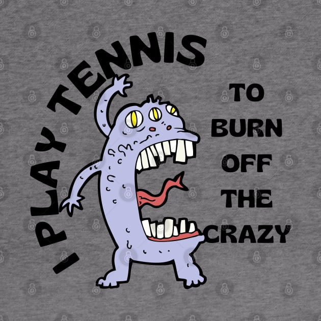 US Open Play Tennis To Burn Off The Crazy by TopTennisMerch